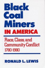 Black Coal Miners in America: Race, Class, and Community Conflict, 1780-1980 - Ronald L. Lewis