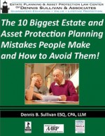 The 10 Biggest Estate and Asset Protection Planning Mistakes People Make and How to Avoid Them! - Dennis Sullivan