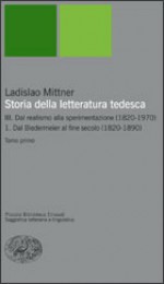 Storia della letteratura tedesca. III: Dal realismo alla sperimentazione. 1. Dal Biedermeier al fine secolo (1820-1890) - Ladislaus Mittner