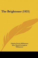 The Brightener (1921) - Charles Norris Williamson, Alice Muriel Williamson, Walter De Maris