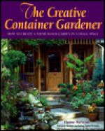 The Creative Container Gardener: How to Create a Theme-Based Garden in a Small Space - Elaine Stevens