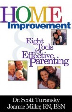 Home Improvement: Eight Tools for Effective Parenting - Scott Turansky, Joanne Miller