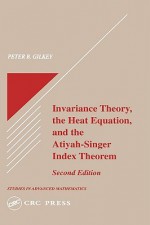 Invariance Theory: The Heat Equation and the Atiyah-Singer Index Theorem - Peter B. Gilkey, Steven G. Krantz