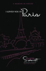 I Loved You in Paris: A Memoir in Poetry - Juliette Sobanet