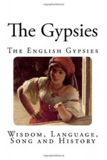 The Gypsies: Wisdom, Language, Song and History - Charles G Leland