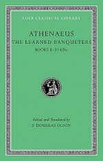 The Learned Banqueters, IV: Books 8-10.420e - Athenaeus, S. Douglas Olson