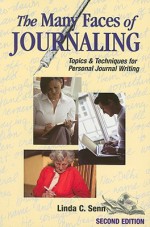 The Many Faces of Journaling: Topics &: Techniques for Personal Journal Writing - Linda C. Senn