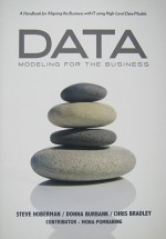 Data Modeling for the Business: A Handbook for Aligning the Business with IT Using High-Level Data Models - Steve Hoberman, Christopher Bradley, Donna Burbank