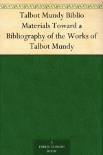 Talbot Mundy Biblio Materials Toward a Bibliography of the Works of Talbot Mundy - Bradford M. Day