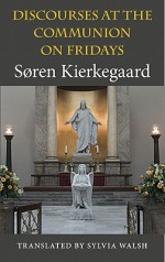 Discourses at the Communion on Fridays - Søren Kierkegaard, Sylvia Walsh