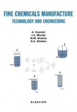 Fine Chemicals Manufacture: Technology and Engineering - Andrzej Cybulski, Jacob A. Moulijn, M. M. Sharma, Roger A. Sheldon