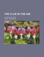 The Clue in the Air: A Detective Story - Isabel Ostrander