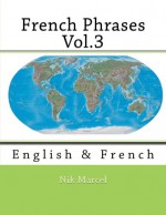 French Phrases Vol.3: English & French (Volume 3) - Nik Marcel, Nik Marcel, Nik Marcel