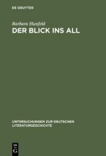 Der Blick Ins All: Reflexionen Des Kosmos Der Zeichen Bei Brockes, Jean Paul, Goethe Und Stifter - Barbara Hunfeld