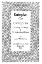 Eutopias or Outopias: Choosing to Design and to Make Good Places - Alan E. Wittbecker