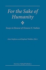 For the Sake of Humanity: Essays in Honour of Clemens N. Nathan - A. Stephens, Alan Stephens