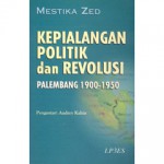 Kepialangan Politik dan Revolusi, Palembang 1900-1950 - Mestika Zed, Audrey Kahin