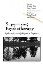 Supervising Psychotherapy: Psychoanalytic and Psychodynamic Perspectives - Edward Martin