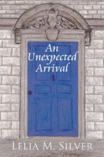 An Unexpected Arrival (Unexpected Series) - Lelia M. Silver