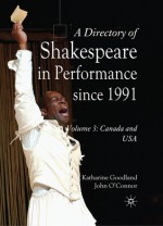 A Directory of Shakespeare in Performance since 1991: Volume 3, USA and Canada - Katharine Goodland, John O'Connor