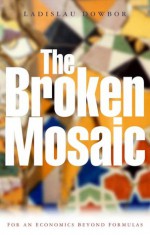 The Broken Mosaic: For an Economics Beyond Formulas - Ladislau Dowbor