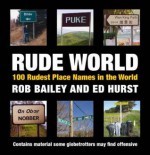 Rude World: 100 Rudest Place Names in the World - Rob Bailey, Ed Hurst