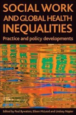 Social Work and Global Health Inequalities: Practice and Policy Developments - Bywaters, Eileen McLeod, Lindsey Napier, Bywaters