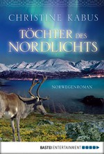 Töchter des Nordlichts: Norwegenroman (Allgemeine Reihe. Bastei Lübbe Taschenbücher) - Christine Kabus