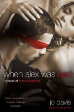 When Alex Was Bad: A Novel of Erotic Suspense - Jo Davis