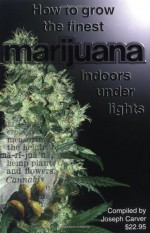 How to Grow the Finest Marijuana Indoors Under Lights - Joseph Carter