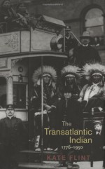 The Transatlantic Indian, 1776-1930 - Kate Flint