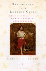 Reflections in a Looking Glass: A Centennial Celebration of Lewis Carroll, Photographer - Lewis Carroll, Morton N. Cohen, Mark Haworth-Booth