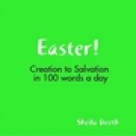 Easter! Creation to Salvation in 100 words a day - Sheila Deeth