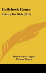 Hollyhock House: A Story for Girls (1916) - Marion Ames Taggart, Frances Rogers