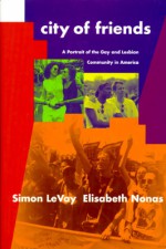 City of Friends: A Portrait of the Gay and Lesbian Community in America - Simon LeVay