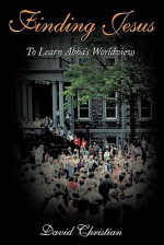 Finding Jesus: To Learn Abba's Worldview - David Christian