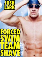 Forced Swim Team Shave (A Hazing Shaving and Gay Gangbang Sex Story) - Josh Lark