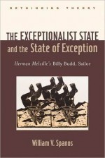 The Exceptionalist State and the State of Exception ; Herman Melville's Billy Budd, Sailor (Rethinking Theory) - William V. Spanos