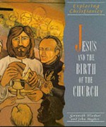 Jesus and the Birth of the Church (Exploring Christianity) - Gwyneth Windsor, John Hughes