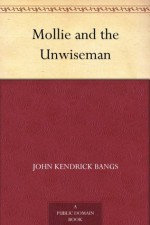 Mollie and the Unwiseman - John Kendrick Bangs, Albert Levering, Clare Victor Dwiggins