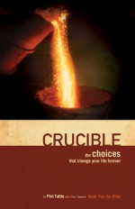 Crucible: The Choices That Change Your Life Forever - Walk Thru the Bible, Phil Tuttle, Chris Tiegreen