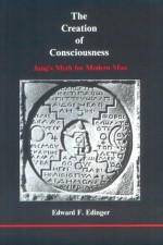 The Creation of Consciousness: Jung's Myth for Modern Man - Edward F. Edinger