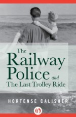 The Railway Police and The Last Trolley Ride - Hortense Calisher