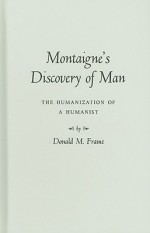 Montaigne's Discovery of Man: The Humanization of a Humanist - Donald Murdoch Frame