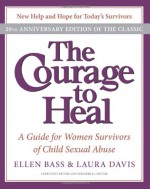 The Courage to Heal: A Guide for Women Survivors of Child Sexual Abuse - Ellen Bass, Laura Davis