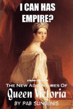 I Can Has Empire? - The Second Collection of the New Adventures of Queen Victoria - Pab Sungenis