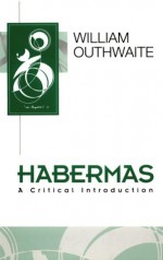 Habermas: A Critical Introduction - William Outhwaite