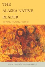 The Alaska Native Reader: History, Culture, Politics - Maria Shaa Tláa Williams, Robin Kirk