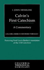 Calvin's First Catechism: A Commentary - I. John Hesselink, John Calvin