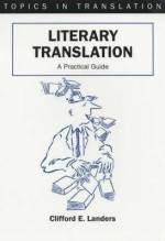 Literary Translation: A Practical Guide (Topics In Translation, 22) - Clifford E. Landers